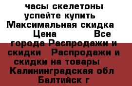 часы скелетоны успейте купить › Максимальная скидка ­ 70 › Цена ­ 1 700 - Все города Распродажи и скидки » Распродажи и скидки на товары   . Калининградская обл.,Балтийск г.